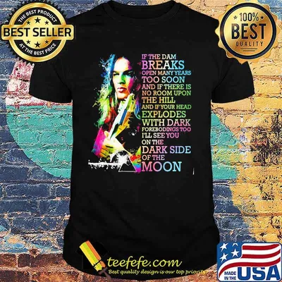 If The Dam Breaks Open Many Years Too Soon I'll See You On The Dark Side Of The Moon Brain Damage Of Pink Floyd Shirt
