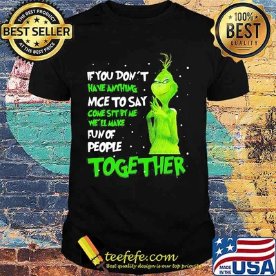 If You Don't Have Anything Nice To Say Come Sit By Me Fun Of People Together Grinch Xmas Shirt