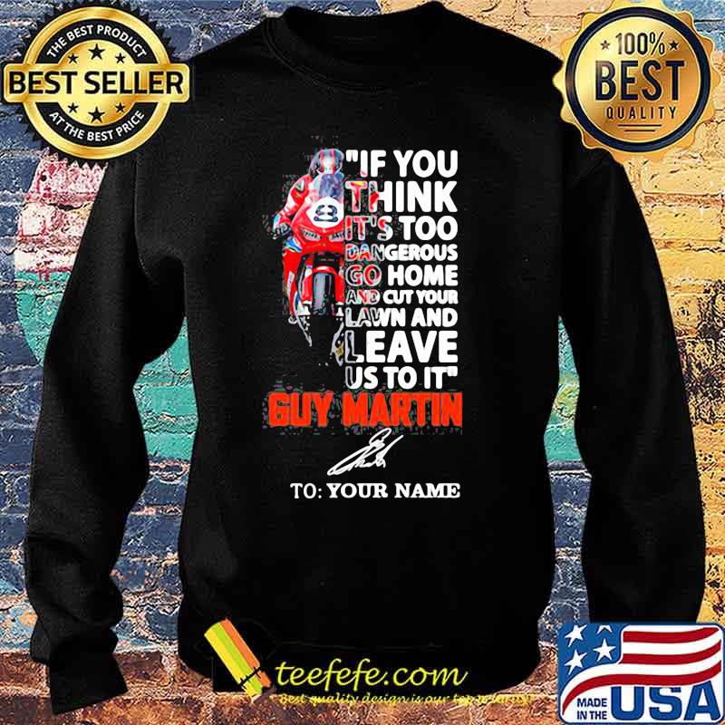If You Think It’s Too Dangerous Go Home Lawn And Leave Us To It’ Guy Martin Motorcycle Racer Signature Shirt Sweater If You Think It’s Too Dangerous Go Home Lawn And Leave Us To It’ Guy Martin Motorcycle Racer Signature Shirt Sweater