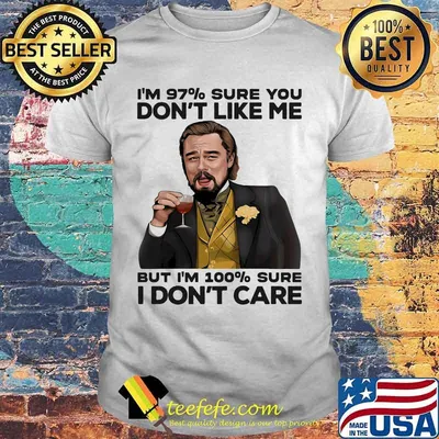 I’m 97% Sure You Don’t Like Me But I’m 100% Sure I Don’t Care Wine Shirt