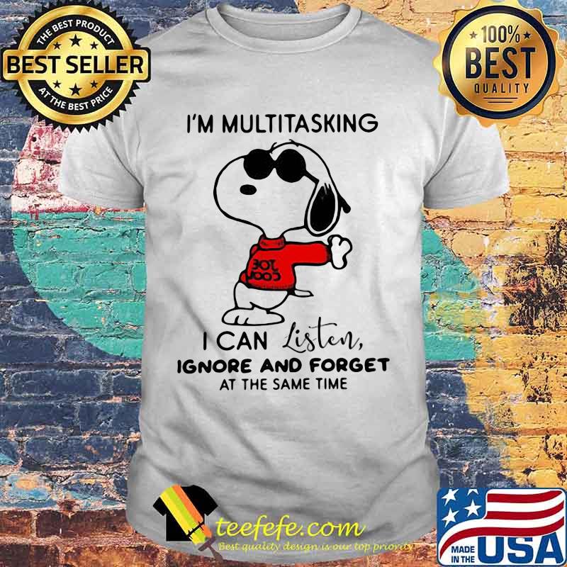 I’m Multitasking I Can Listen Ignore And Forget At The Same Time Snoopy Shirt