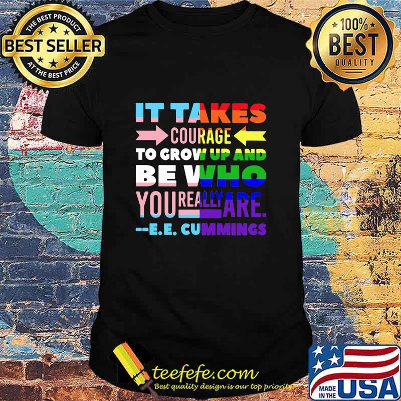 It Takes Courage To Grow Up And Be Who You Really Are Cummings Lgbt Shirt