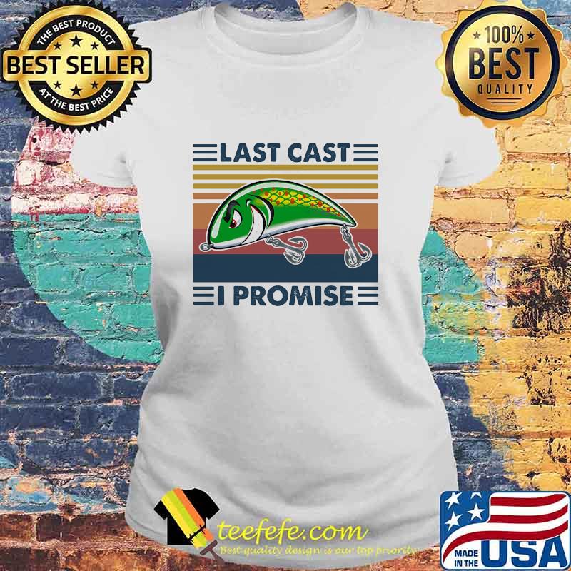 Last Cast I Promise Fish Vintage Shirt Laides tee Last Cast I Promise Fish Vintage Shirt Laides tee