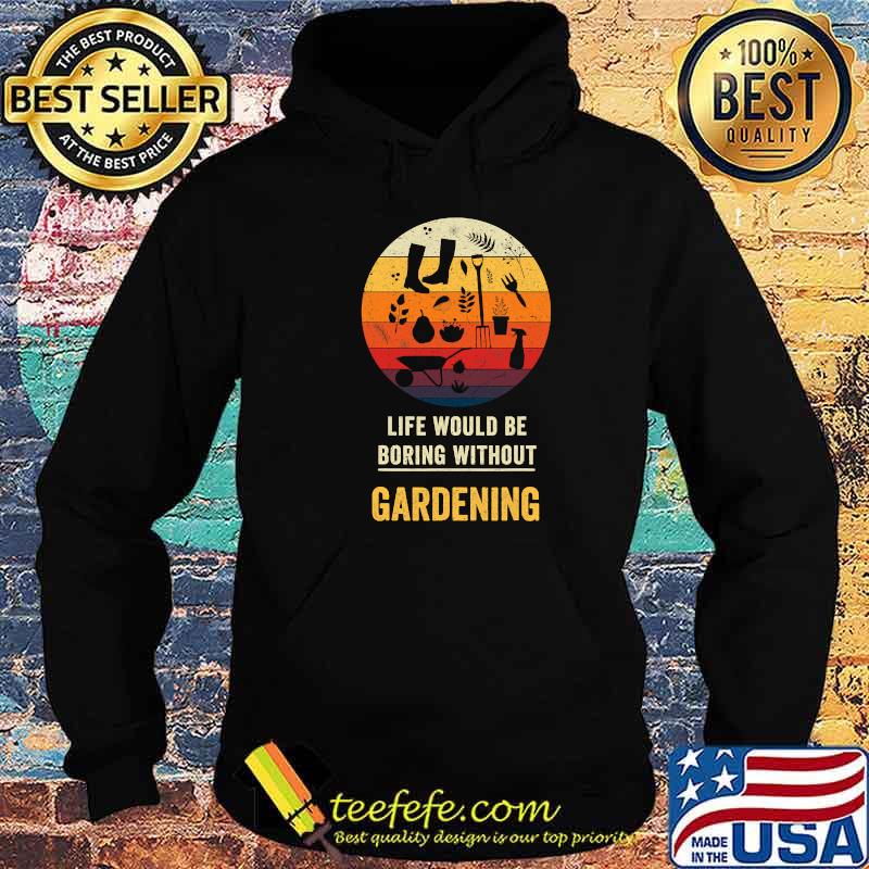 Life Would Be Boring Without Gardening Vintage Shirt Hoodie Life Would Be Boring Without Gardening Vintage Shirt Hoodie