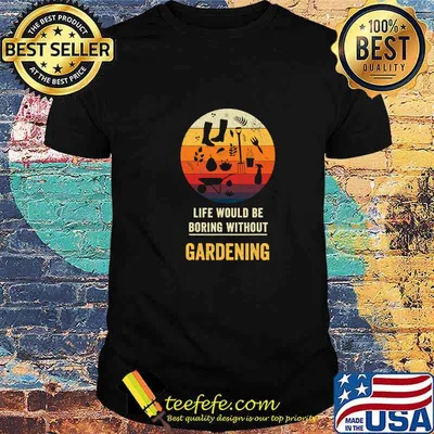Life Would Be Boring Without Gardening Vintage Shirt