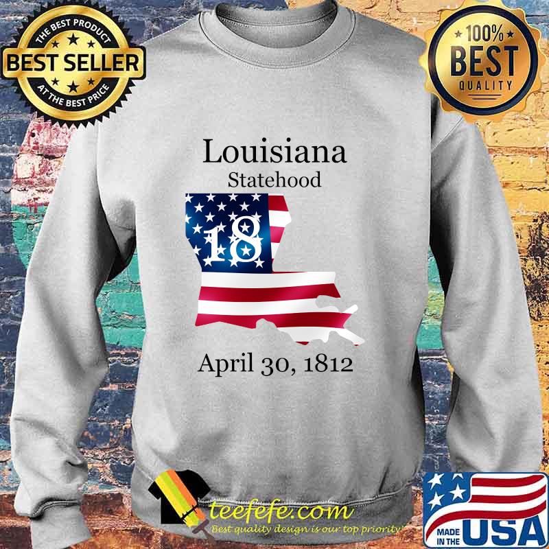 Louisiana 18th Statehood Admitted To The Us April 30 1812 American Flag Shirt Sweater Louisiana 18th Statehood Admitted To The Us April 30 1812 American Flag Shirt Sweater