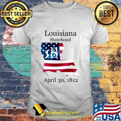 Louisiana 18th Statehood Admitted To The Us April 30 1812 American Flag Shirt