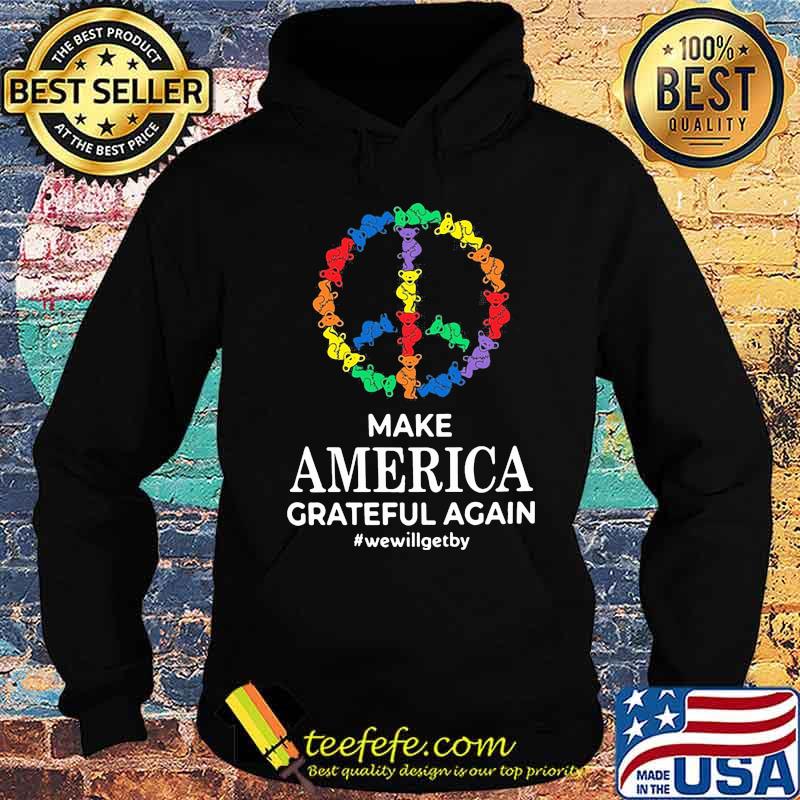 Make America Grateful Again We Will Get By Dancing Bear Lgbt Shirt Hoodie Make America Grateful Again We Will Get By Dancing Bear Lgbt Shirt Hoodie