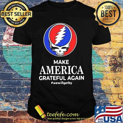 Make America Grateful Again We Will Get By Dark Star Grateful Dead Steal Face Skull Shirt