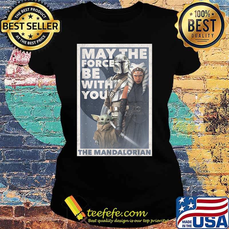 May The Force Be With You The Mandalorian Yoda Shirt Ladies tee May The Force Be With You The Mandalorian Yoda Shirt Ladies tee