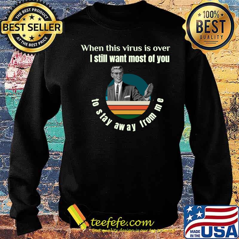 Meme Guy When This Virus Is Over I Still Want You To Stay Away From Me Vintage Shirt Sweater Meme Guy When This Virus Is Over I Still Want You To Stay Away From Me Vintage Shirt Sweater