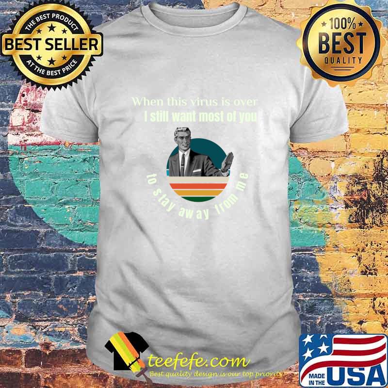 Meme Guy When This Virus Is Over I Still Want You To Stay Away From Me Vintage Shirt