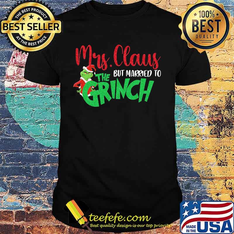 Mrs Claus But Married To The Grinch Merry Christmas Shirt