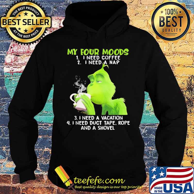 My Four Moods Grinch Need Coffee A Nap A Vacation And Duct Tape A Shovel Shirt Hoodie My Four Moods Grinch Need Coffee A Nap A Vacation And Duct Tape A Shovel Shirt Hoodie