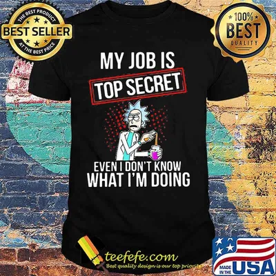 My Job Is Top Secret Even I Don’t Know What I’m Doing Rick Shirt