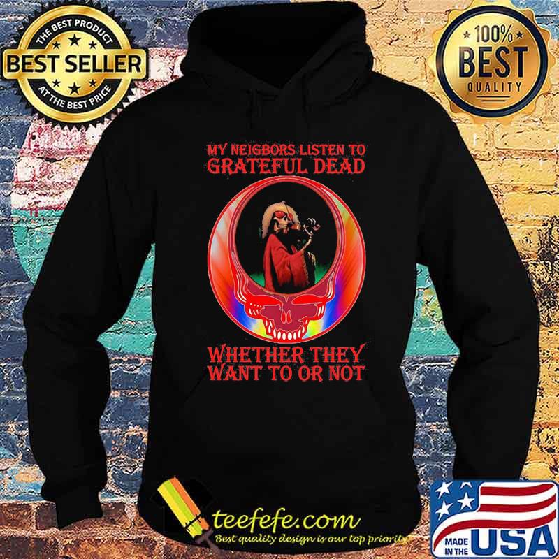 My Neigbors Listen To Grateful Dead Whether They Want To Or Not Dark Star Grateful Dead Steal Face Skull Dancing Bear Shirt Hoodie My Neigbors Listen To Grateful Dead Whether They Want To Or Not Dark Star Grateful Dead Steal Face Skull Dancing Bear Shirt Hoodie