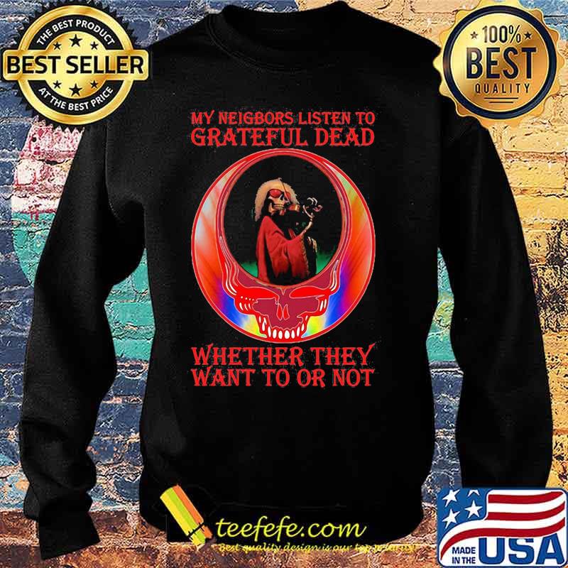 My Neigbors Listen To Grateful Dead Whether They Want To Or Not Dark Star Grateful Dead Steal Face Skull Dancing Bear Shirt Sweater My Neigbors Listen To Grateful Dead Whether They Want To Or Not Dark Star Grateful Dead Steal Face Skull Dancing Bear Shirt Sweater