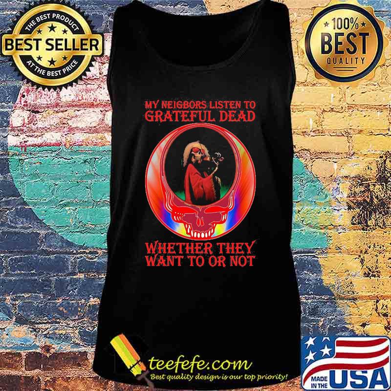 My Neigbors Listen To Grateful Dead Whether They Want To Or Not Dark Star Grateful Dead Steal Face Skull Dancing Bear Shirt Tank top My Neigbors Listen To Grateful Dead Whether They Want To Or Not Dark Star Grateful Dead Steal Face Skull Dancing Bear Shirt Tank top