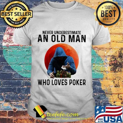 Never Underestimate An Old Man Who Loves Poker The Moon Shirt