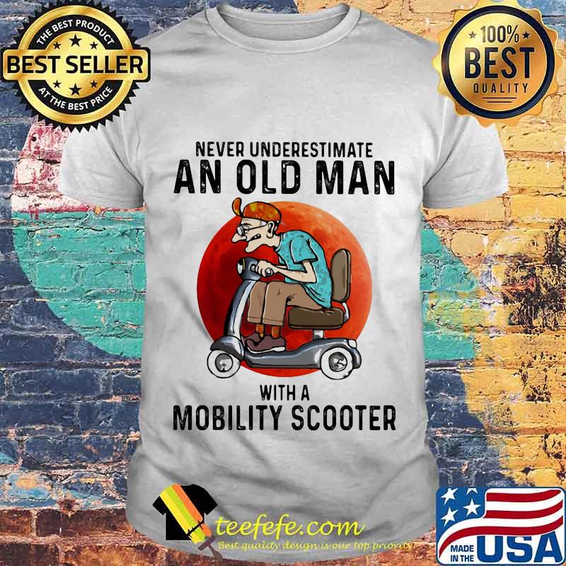 Never Underestimate An Old Man With A Motobility Scooter The Moon Shirt