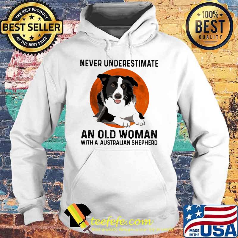 Never Underestimate An Old Woman With A Australian Shepherd Moonblood Shirt Hoodie Never Underestimate An Old Woman With A Australian Shepherd Moonblood Shirt Hoodie