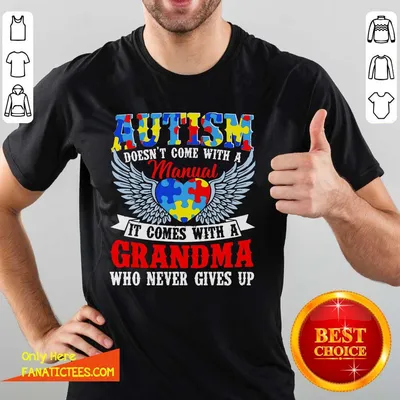 Nice Autism Doesnt Come With A Manual It Comes With A Grandma Who Never Gives Up Shirt