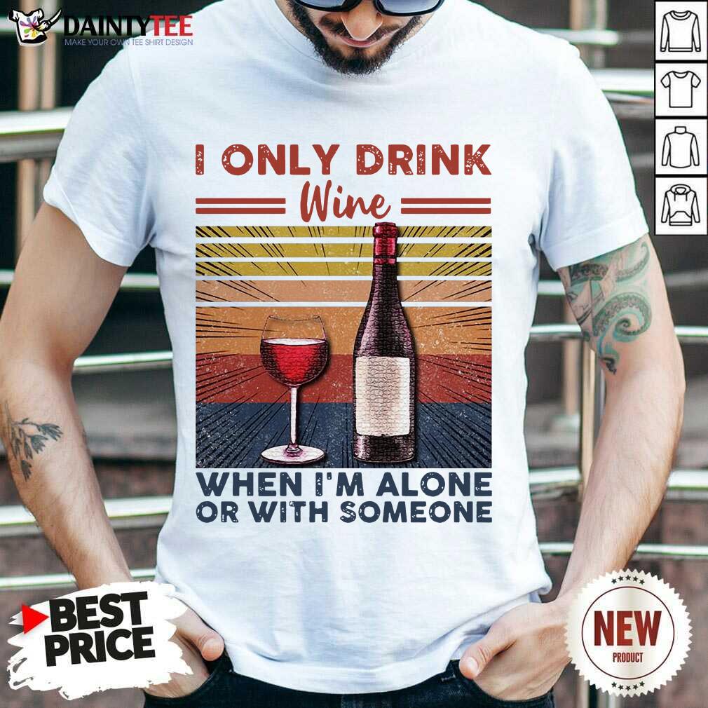 Nice I Only Drink Wine When I’m Alone Or With Someone Vintage Retro Shirt