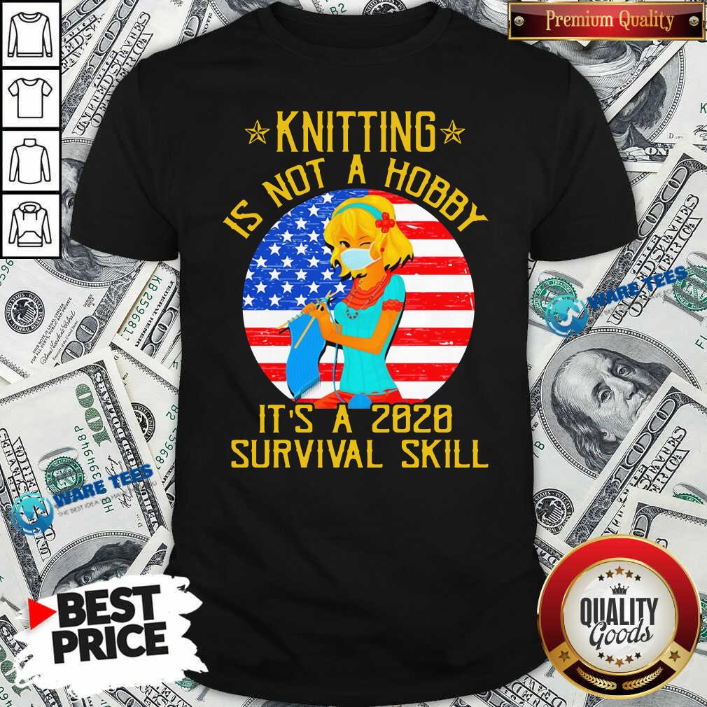 Nice Knitting Is Not Hobby Its A 2020 Survival Skill American Flag Veteran Shirt