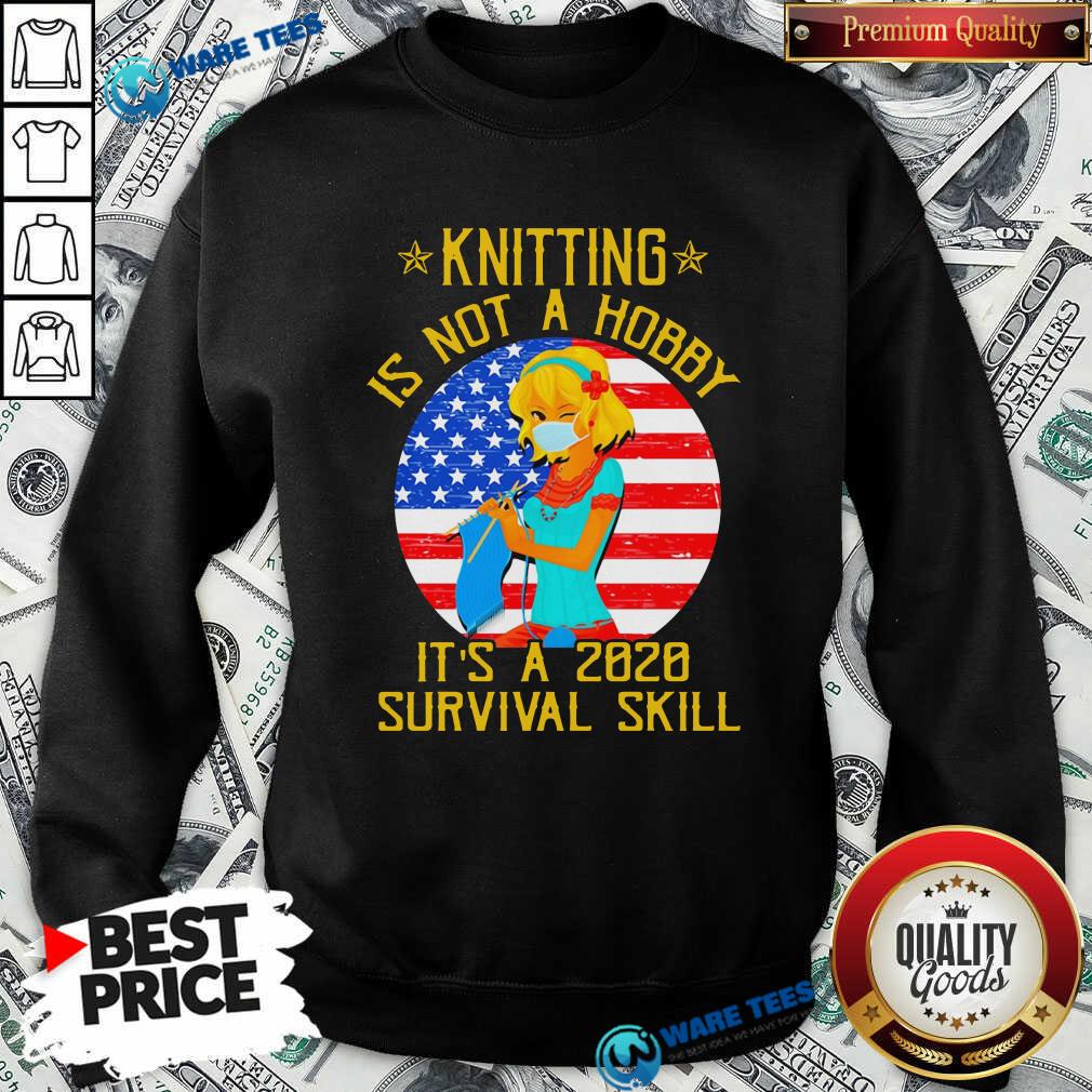 nice-knitting-is-not-hobby-its-a-2020-survival-skill-american-flag-veteran-sweatshirt.jpg