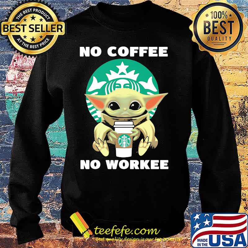 No Coffe No Workee Baby Yoda Starbucks Logo Shirt Sweater No Coffe No Workee Baby Yoda Starbucks Logo Shirt Sweater