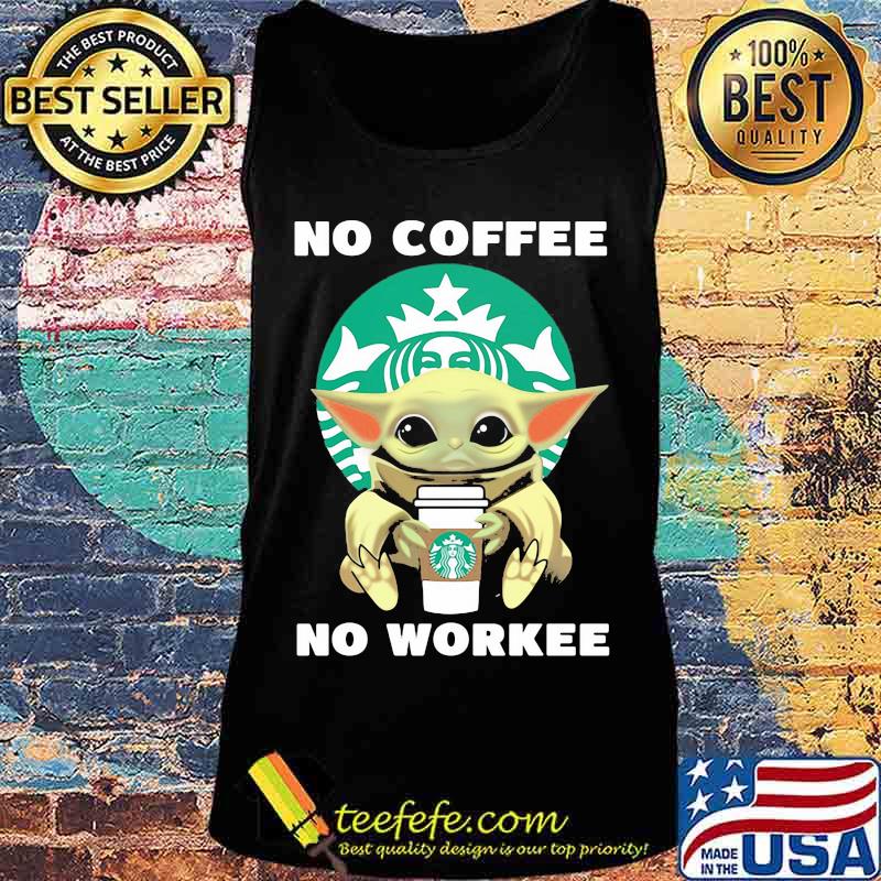No Coffe No Workee Baby Yoda Starbucks Logo Shirt Tank top No Coffe No Workee Baby Yoda Starbucks Logo Shirt Tank top