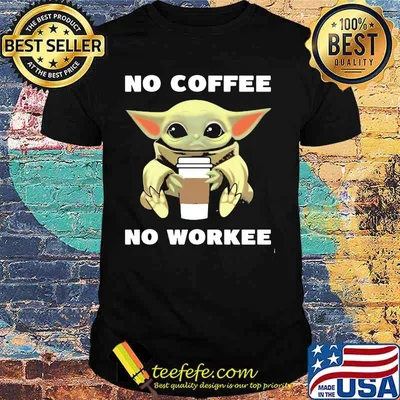 No Coffee No Workee Baby Yoda Shirt