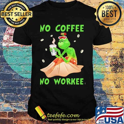 No Coffee No Workee Grinch Coffee Starbucks Xmas Shirt