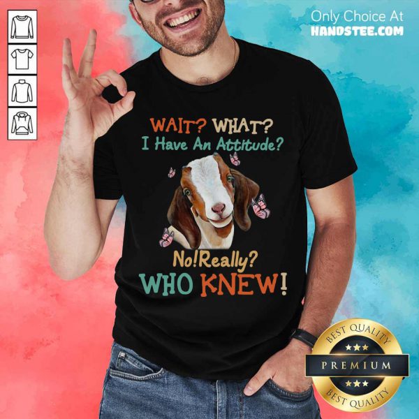 official-goat-wait-what-i-have-an-attitude-no-really-who-knew-shirt-600x600-1.jpg