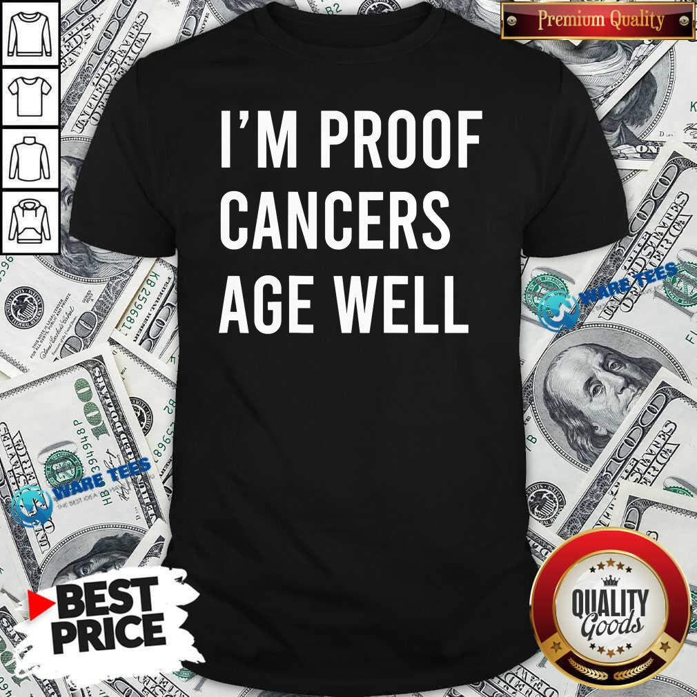 Official Im Proof Cancer Age Well Birthday Shirt