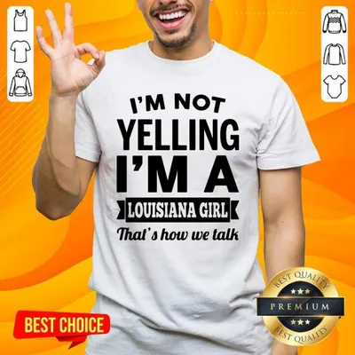Official Not Yelling Im A Louisiana Girl Thats How We Talk Shirt
