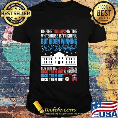 Oh The Trumps In The Whitehouse Is Frightful But Biden Winning Is So Delightful Kick Them Out Usa White House Shirt