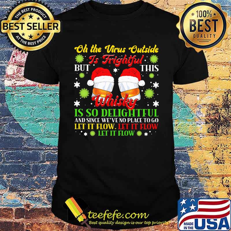 Oh The Virus Outside Is Frightful Whisky Is So Delightful Let It Flow Wear Santa Hat Xmas Shirt