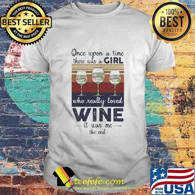 Once Upon A time There Was A Girl Who Really Loved Wine It Was Me The End Vintage Shirt
