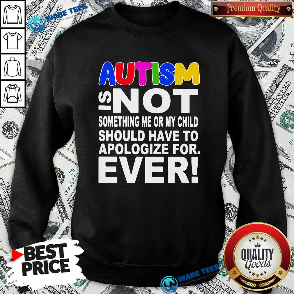 original-autism-is-not-something-me-or-my-child-should-have-to-apologize-for-ever-sweatshirt.jpg