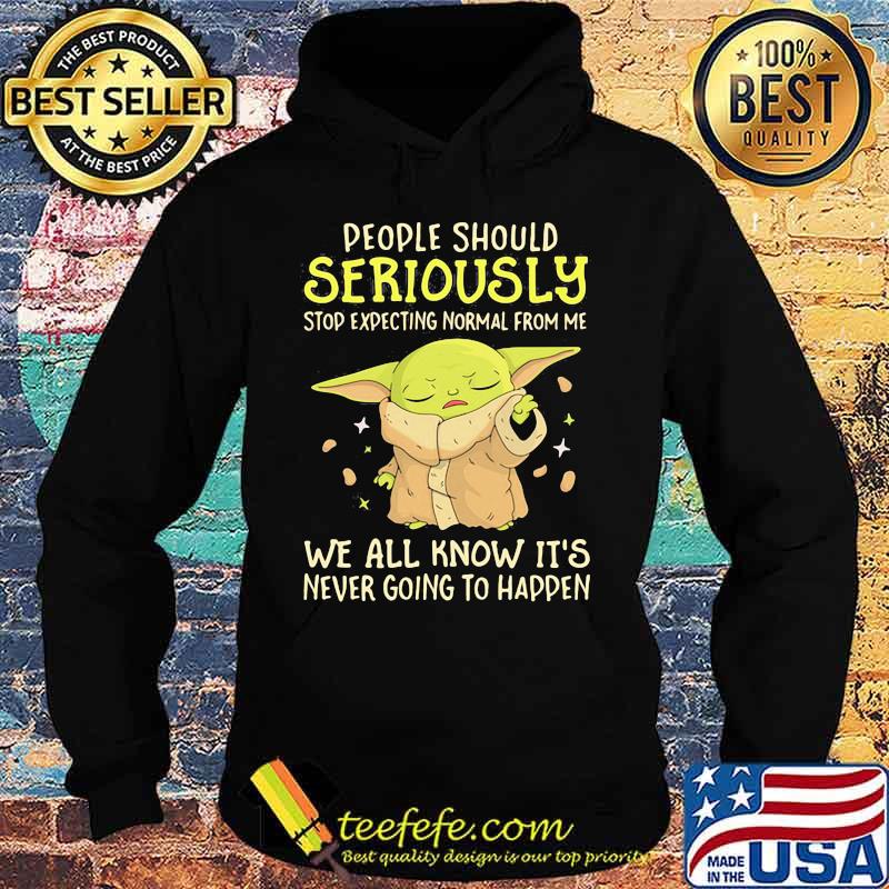 People Should Seriously Stop Expecting Normal From Me We All Know It’s Never Going To Happen Yoda Shirt Hoodie People Should Seriously Stop Expecting Normal From Me We All Know It’s Never Going To Happen Yoda Shirt Hoodie