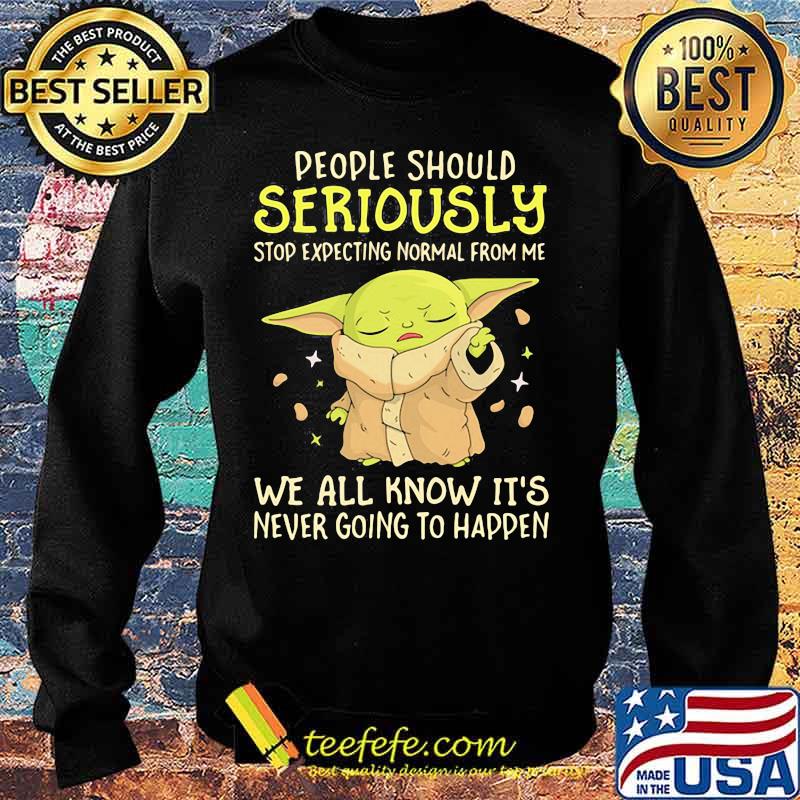 People Should Seriously Stop Expecting Normal From Me We All Know It’s Never Going To Happen Yoda Shirt Sweater People Should Seriously Stop Expecting Normal From Me We All Know It’s Never Going To Happen Yoda Shirt Sweater