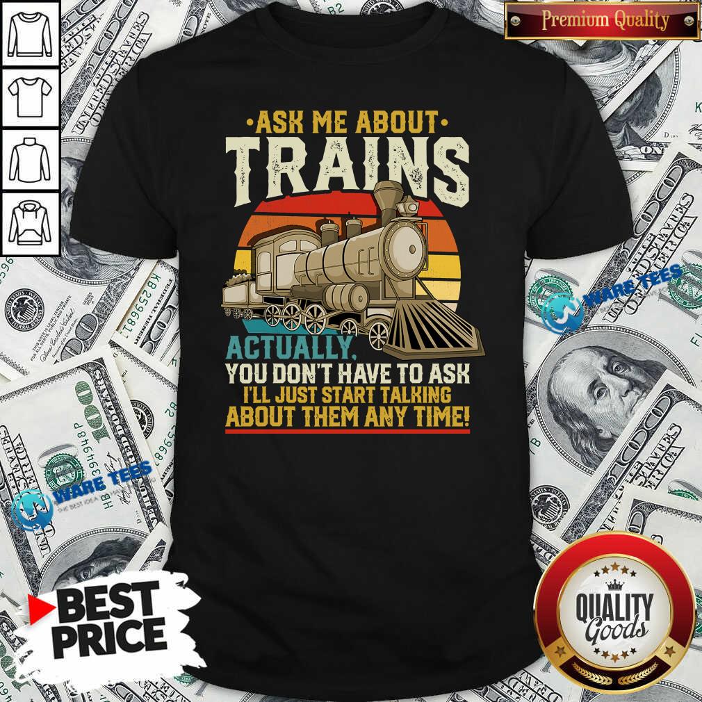 Perfect Ask Me About Trains Actually You Dont Have To Ask About Them Any Time Trains Vintage Shirt