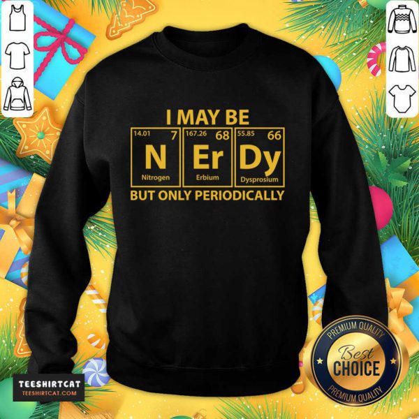 perfect-i-may-be-n-er-dy-but-only-periodically-sweatshirt-600x600-1.jpg