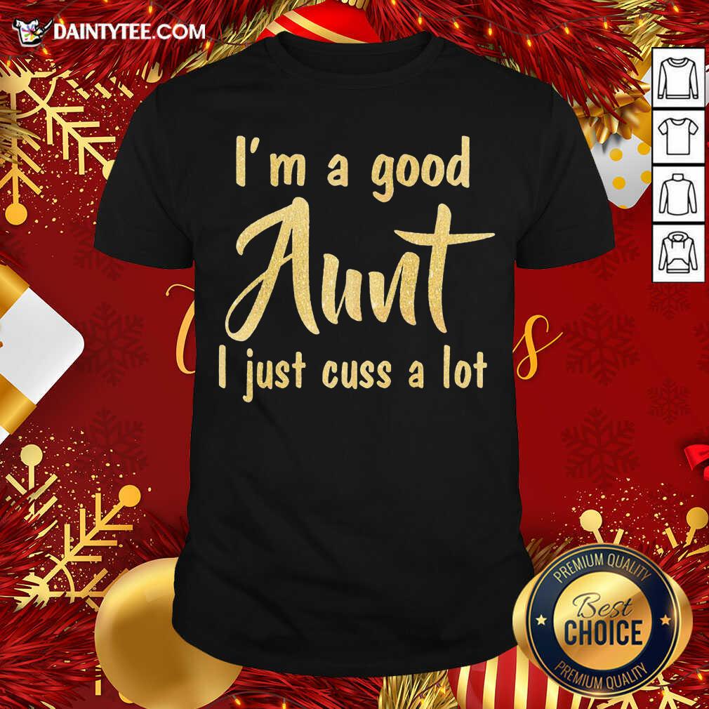 Perfect I’m A Good Aunt I Just Cuss A Lot Shirt