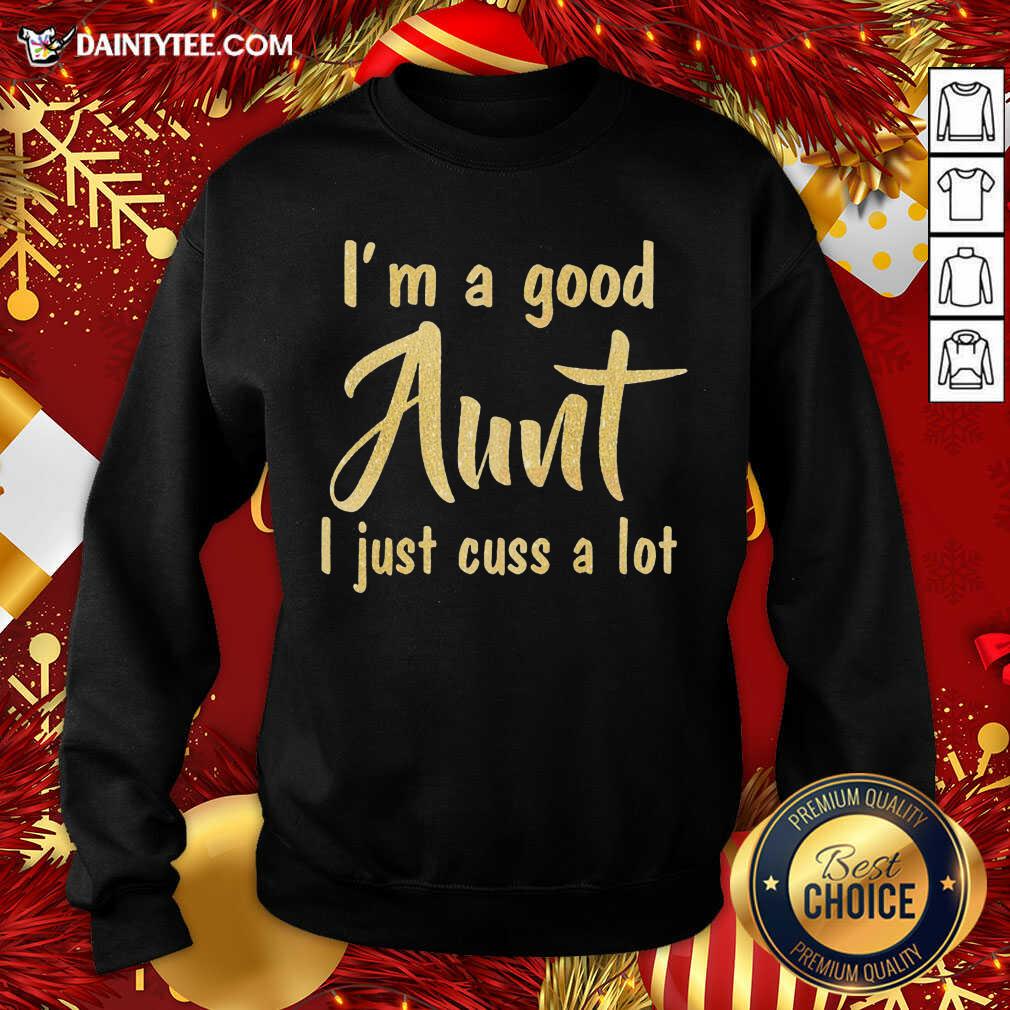 Perfect I’m A Good Aunt I Just Cuss A Lot Shirt