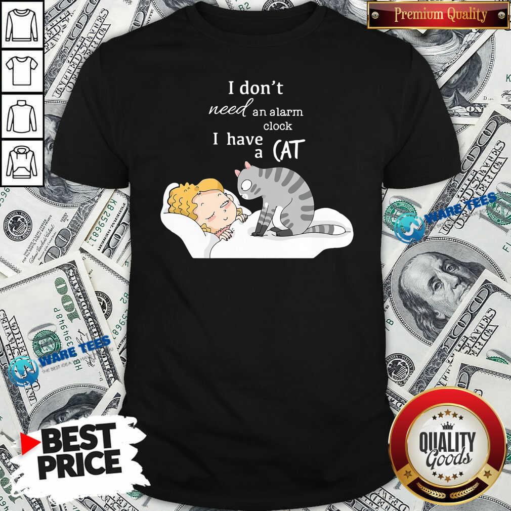 Premium I Dont Need An Alarm Clock I Have A Cat Shirt
