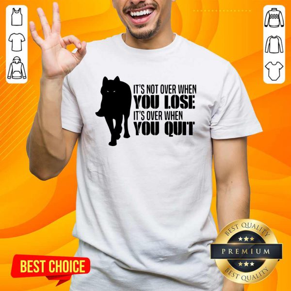 Premium Its Not Over When You Lose Its Over When You Quit Wolf Shirt