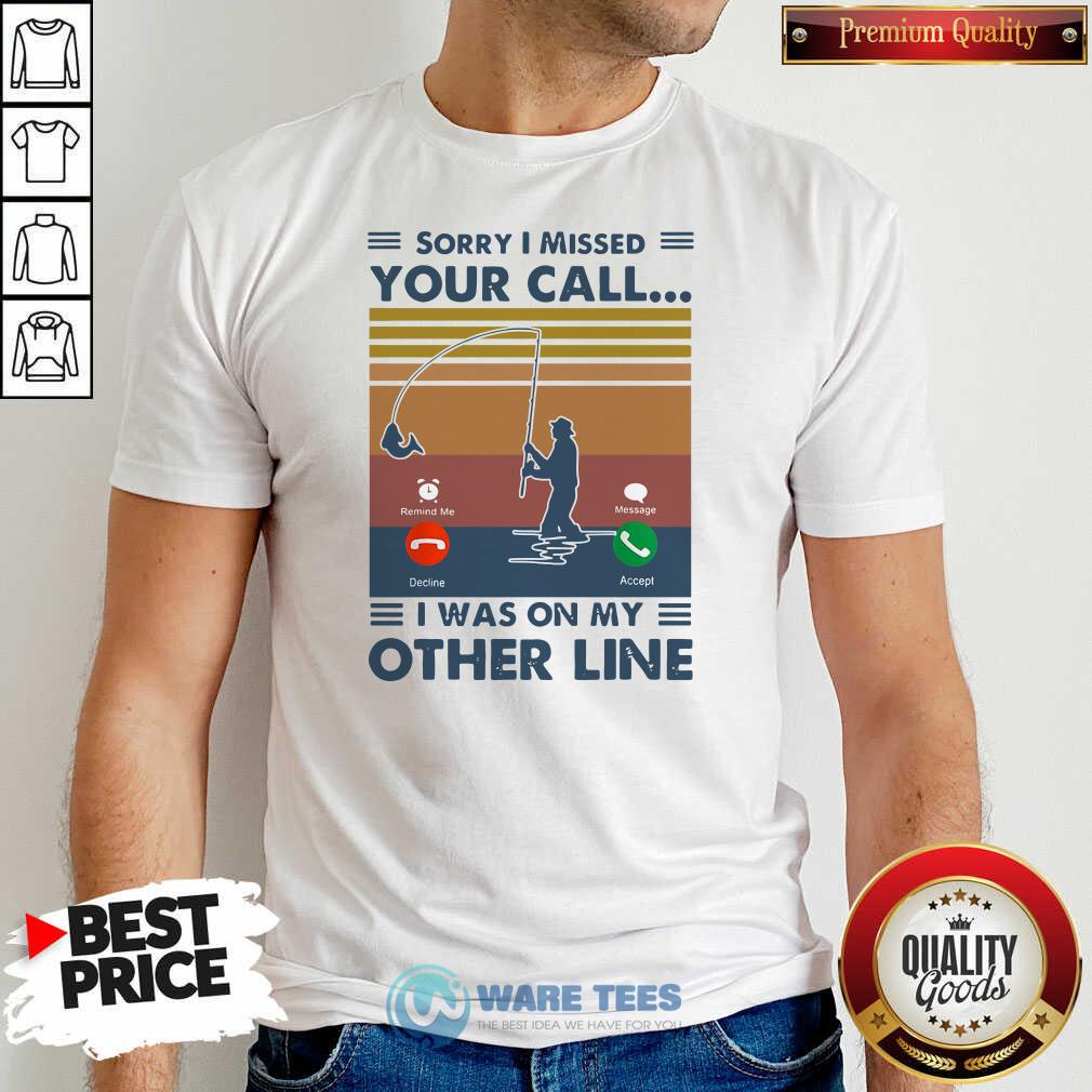 Pretty Fishing Sorry I Missed Your Call I Was On My Other Line Vintage Retro Shirt