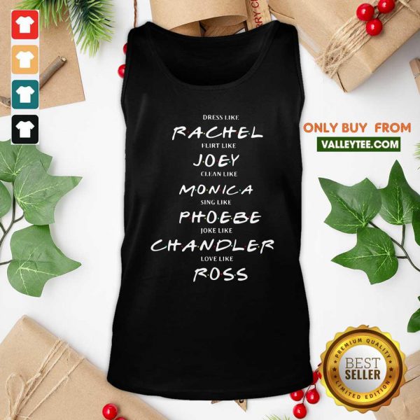 pro-dress-like-rachel-flirt-like-joey-clean-like-monica-sing-like-phoebe-joke-like-chantank-top-600x600-1.jpg